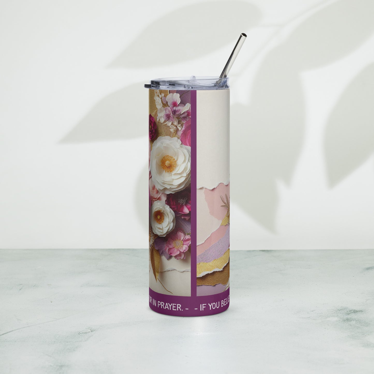 Back of purple and white floral tumbler with text across bottom of tumbler saying ' If you believe, you will receive whatever you ask for in prayer'