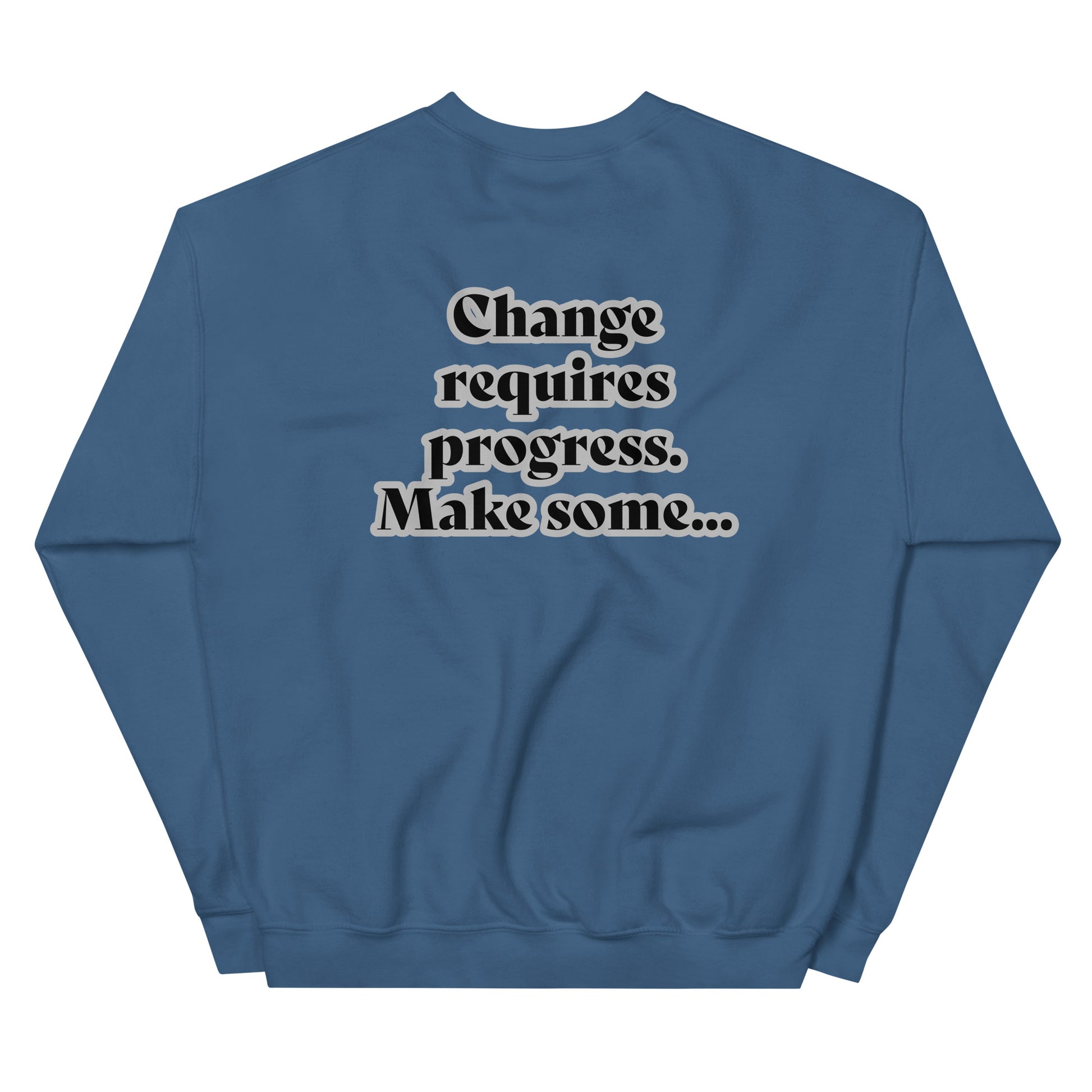 Back of indigo blue sweatshirt with black text outlined in white saying 'Change requires progress. Make some...'