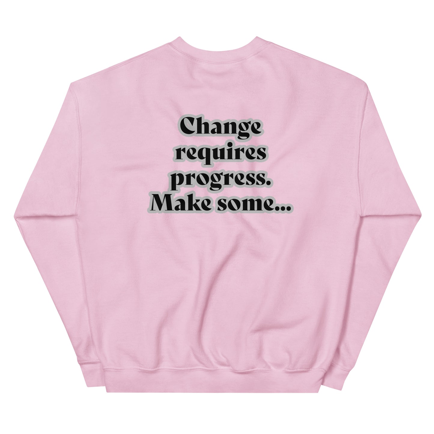 Back of light pink sweatshirt with black text outlined in white saying 'Change requires progress. Make some...'