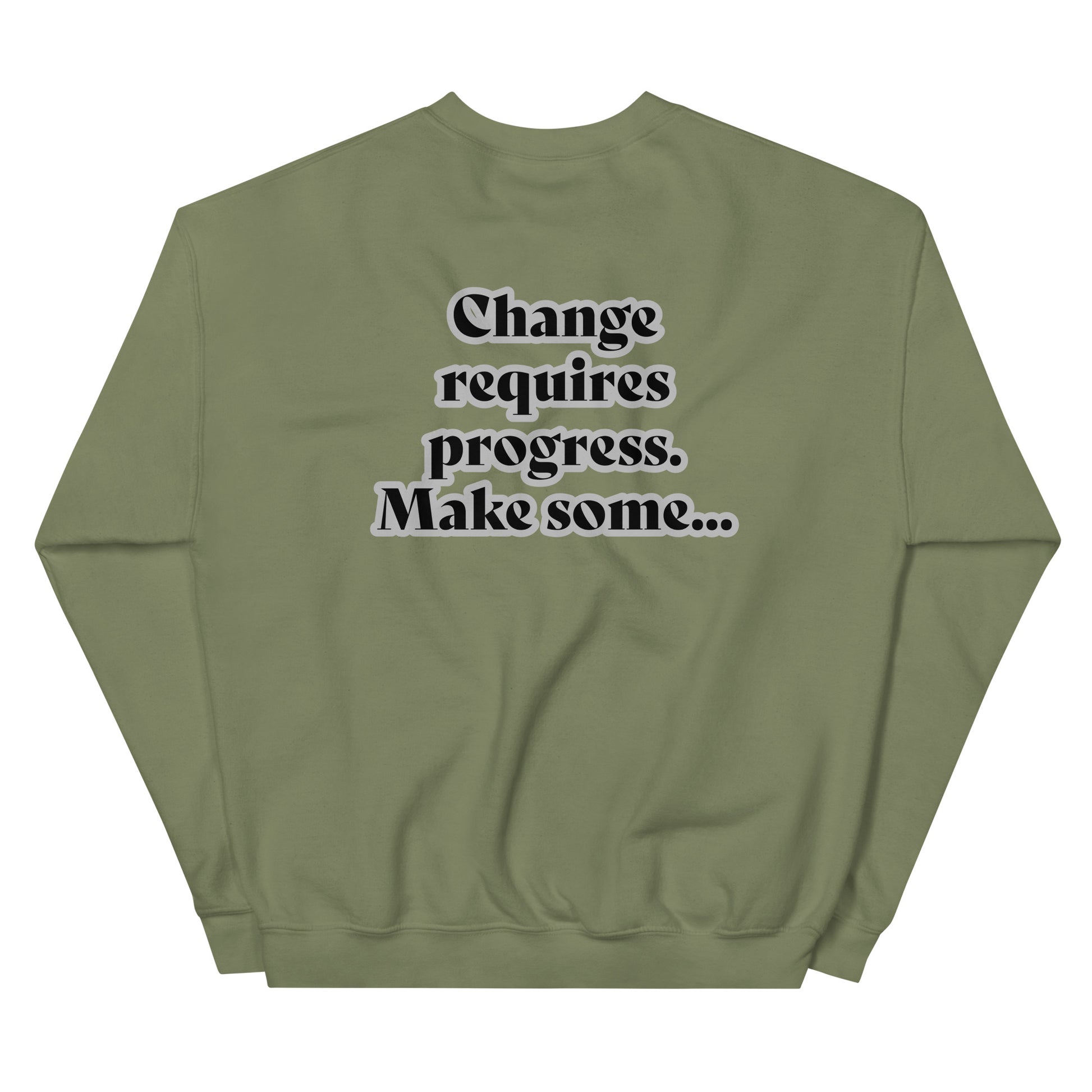 Back of military green sweatshirt with black text outlined in white saying 'Change requires progress. Make some...'