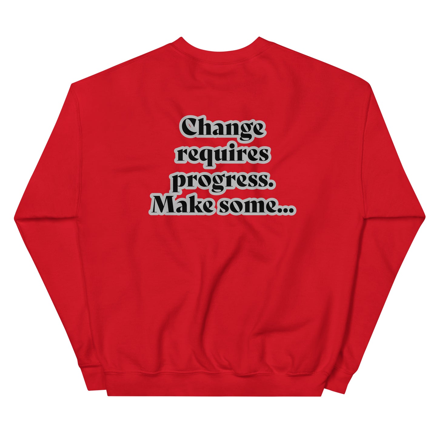 Back of red sweatshirt with black text outlined in white saying 'Change requires progress. Make some...'