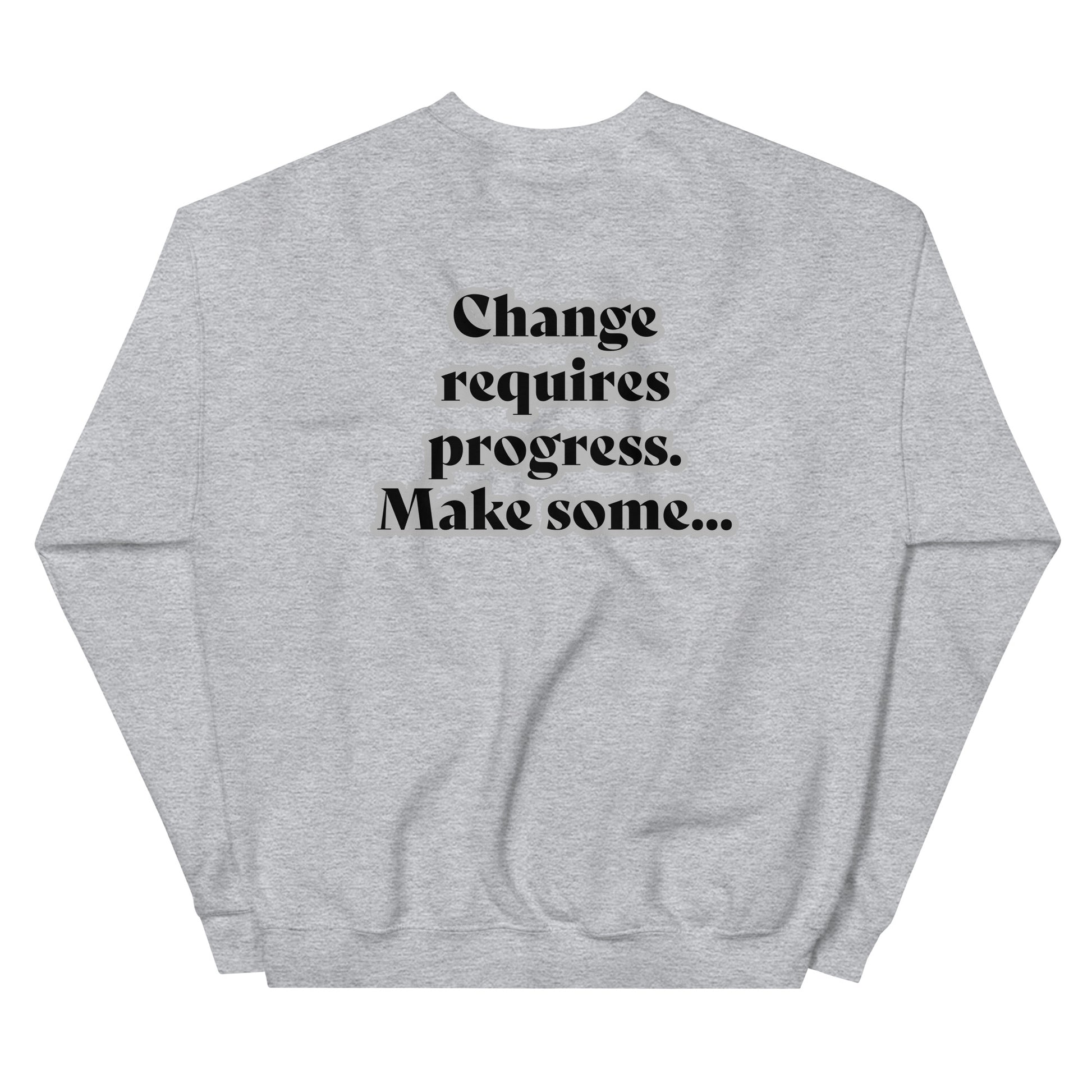 Back of sport grey sweatshirt with black text outlined in white saying 'Change requires progress. Make some...'