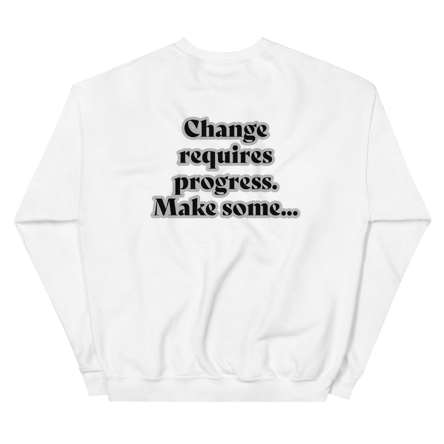 Back of white sweatshirt with black text outlined in white saying 'Change requires progress. Make some...'