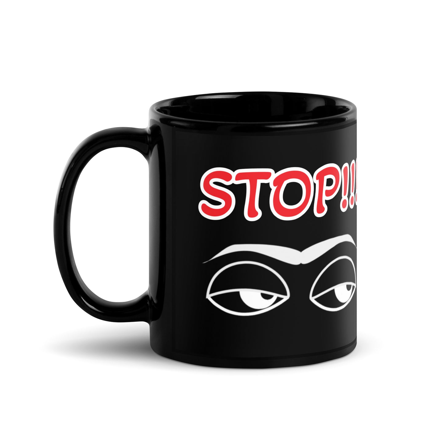 Left view of a black mug with red and white text saying 'Stop!!!' on top and white eyes and eyebrows image on bottom