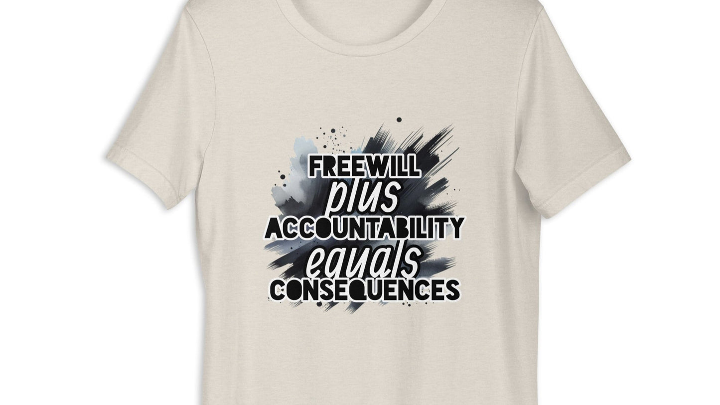 Front of dust t-shirt with black and white text saying 'Freewill plus Accountability equals Consequences'