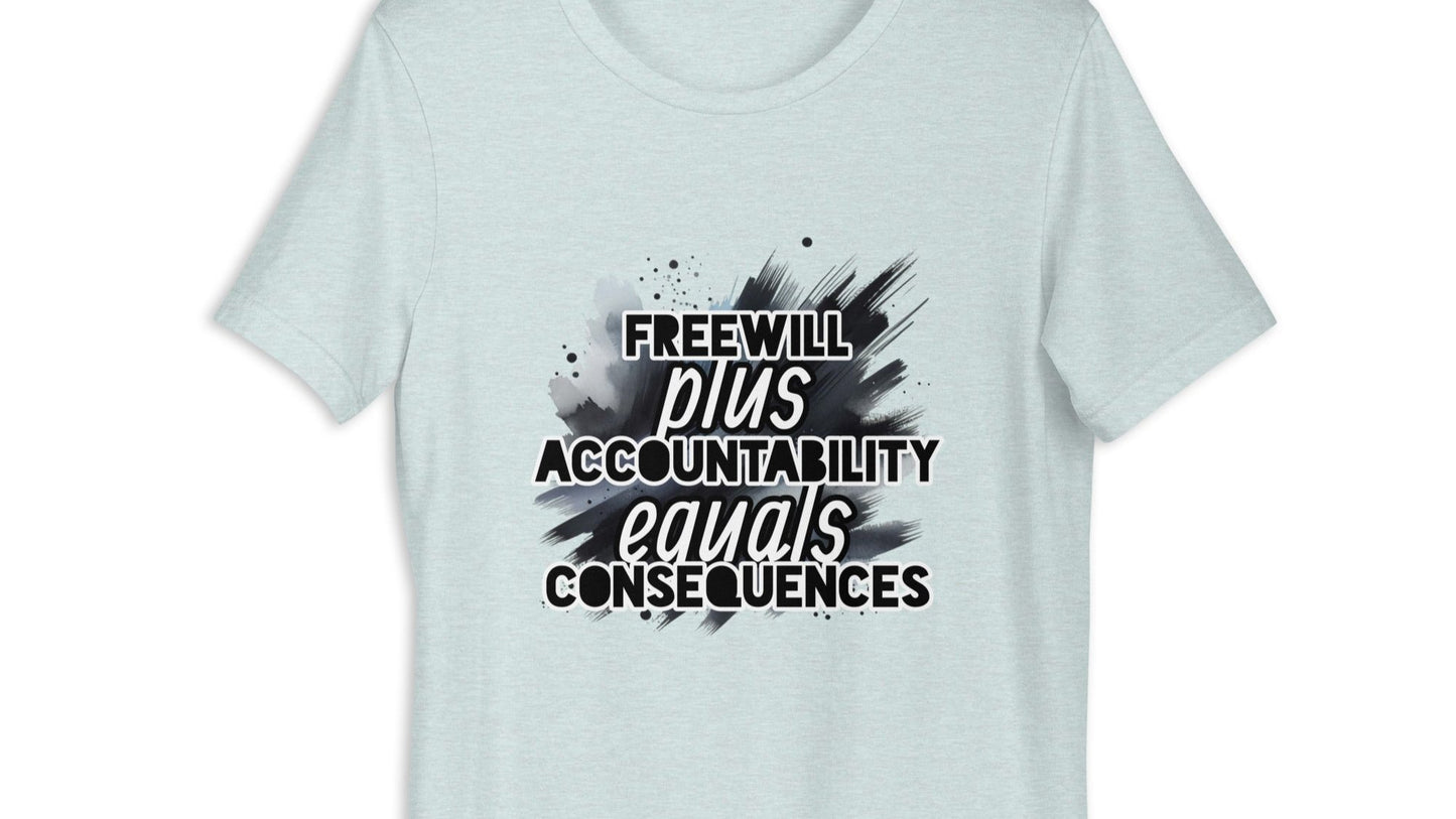 Front of ice blue t-shirt with black and white text saying 'Freewill plus Accountability equals Consequences'