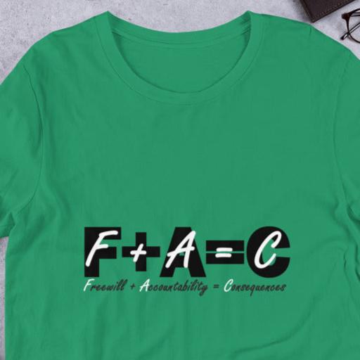 Front of kelly t-shirt with black and white text saying 'F+A=C, freewill plus accountability equals consequences'