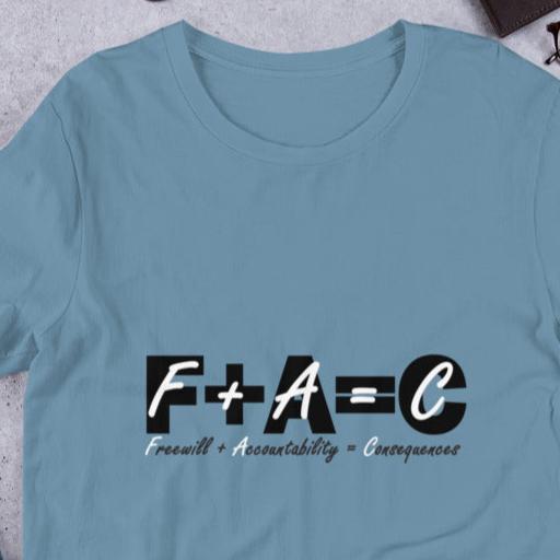 Front of steel blue t-shirt with black and white text saying 'F+A=C, freewill plus accountability equals consequences'