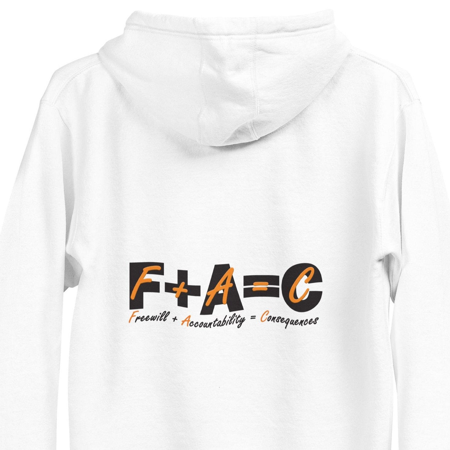 Back of white hoodie with black and orange text saying 'F+A=C' and 'Freewill plus Accountability equals Consequences'