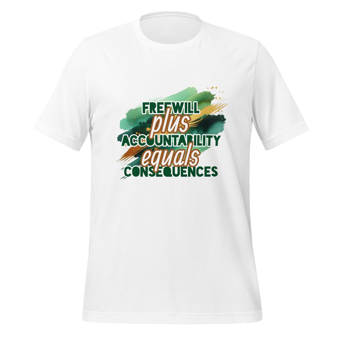 Front of white t-shirt with green, gold, and white text saying 'Freewill plus Accountability equals Consequences'