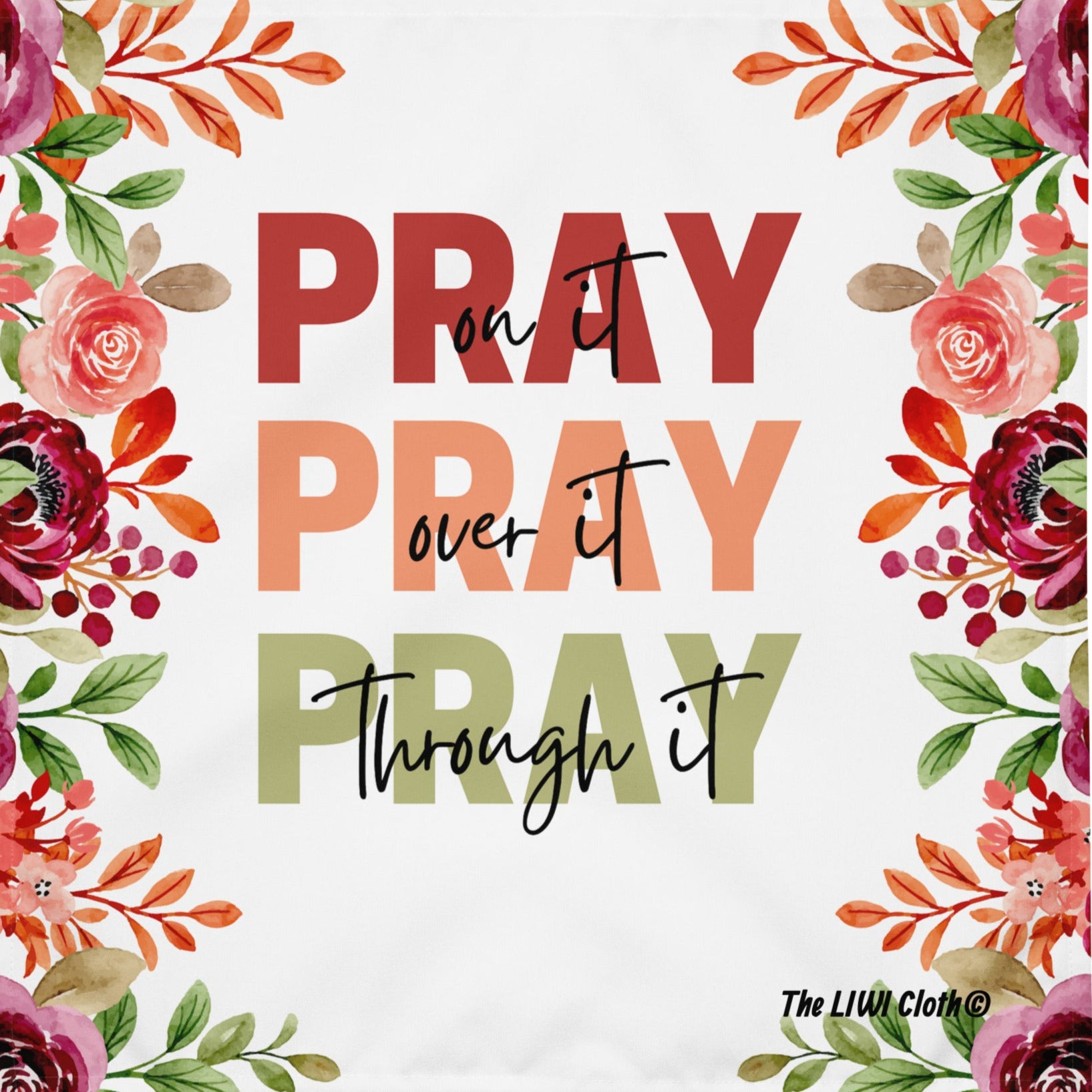Front of Pray LIWI Cloth with white and flowered print and text saying 'Pray' in maroon, in peach, and in green and black text saying, 'on it', 'over it', 'through it',