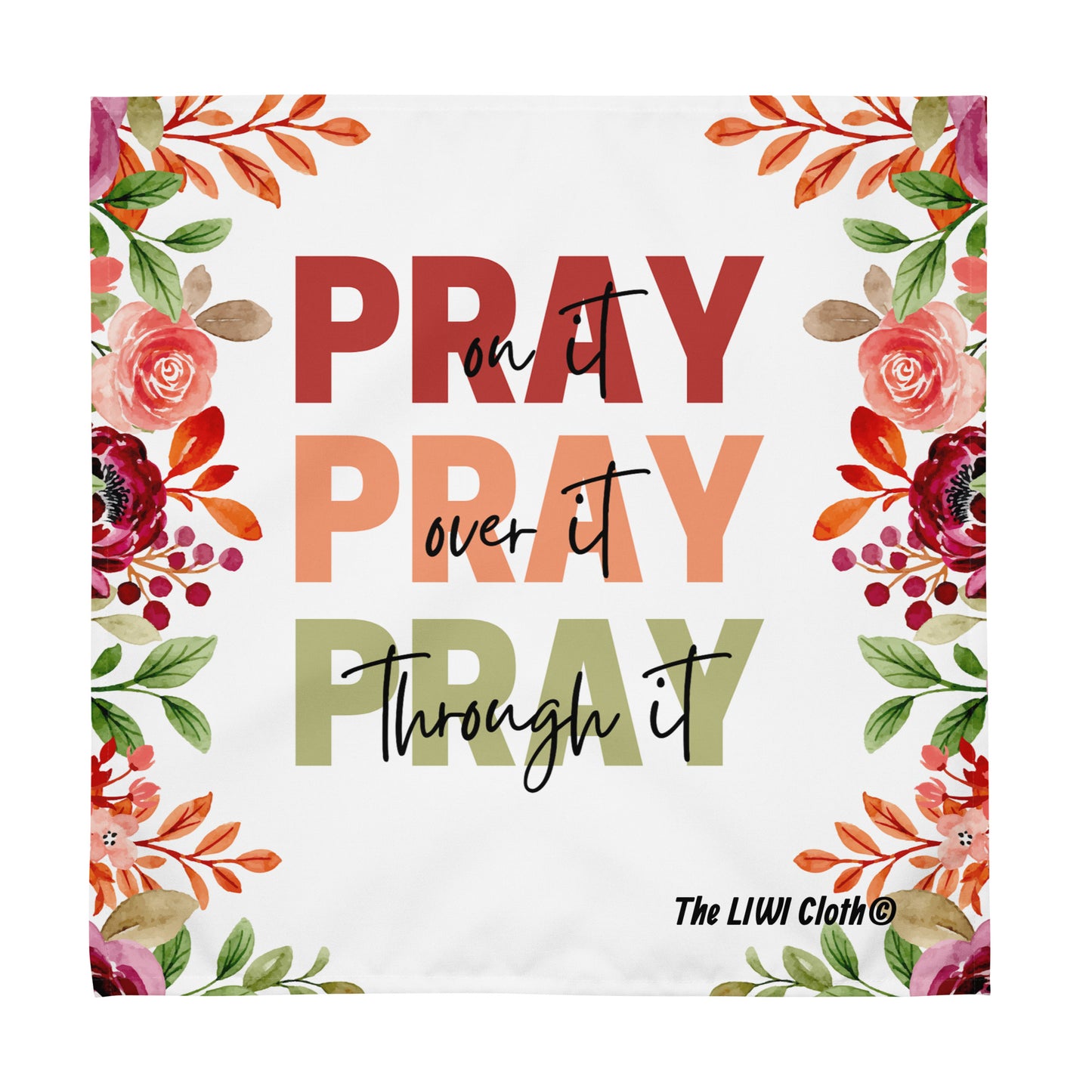 Front of Pray LIWI Cloth with white and flowered print and text saying 'Pray' in maroon, in peach, and in green and black text saying, 'on it', 'over it', 'through it',