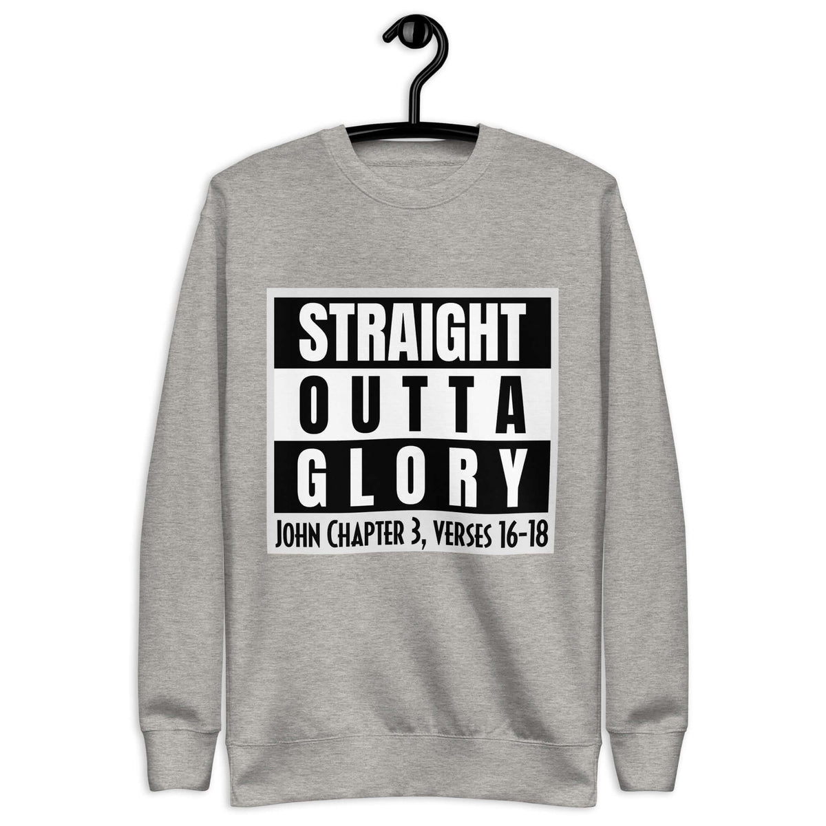 Front of carbon grey sweatshirt with black and white text saying 'Straight Outta Glory, John Chapter 3, verses 16-18'