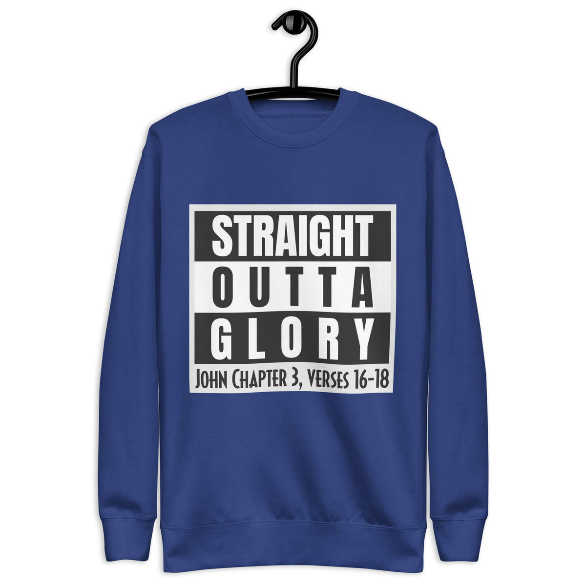 Front of team royal sweatshirt with black and white text saying 'Straight Outta Glory, John Chapter 3, verses 16-18'