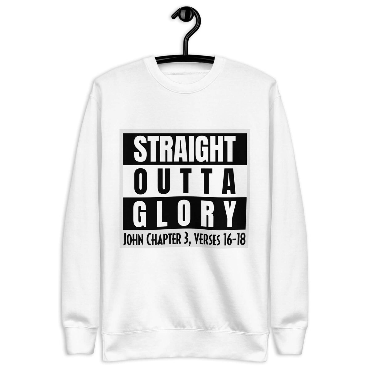 Front of white sweatshirt with black and white text saying 'Straight Outta Glory, John Chapter 3, verses 16-18'