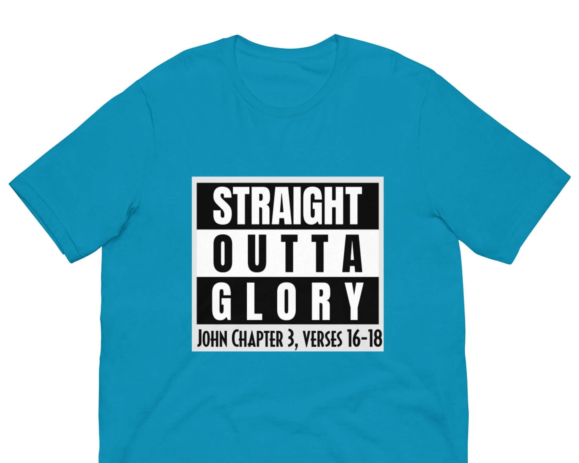 Front of aqua t-shirt with black and white text saying 'straight outta glory John Chapter 3, verses 16-18'