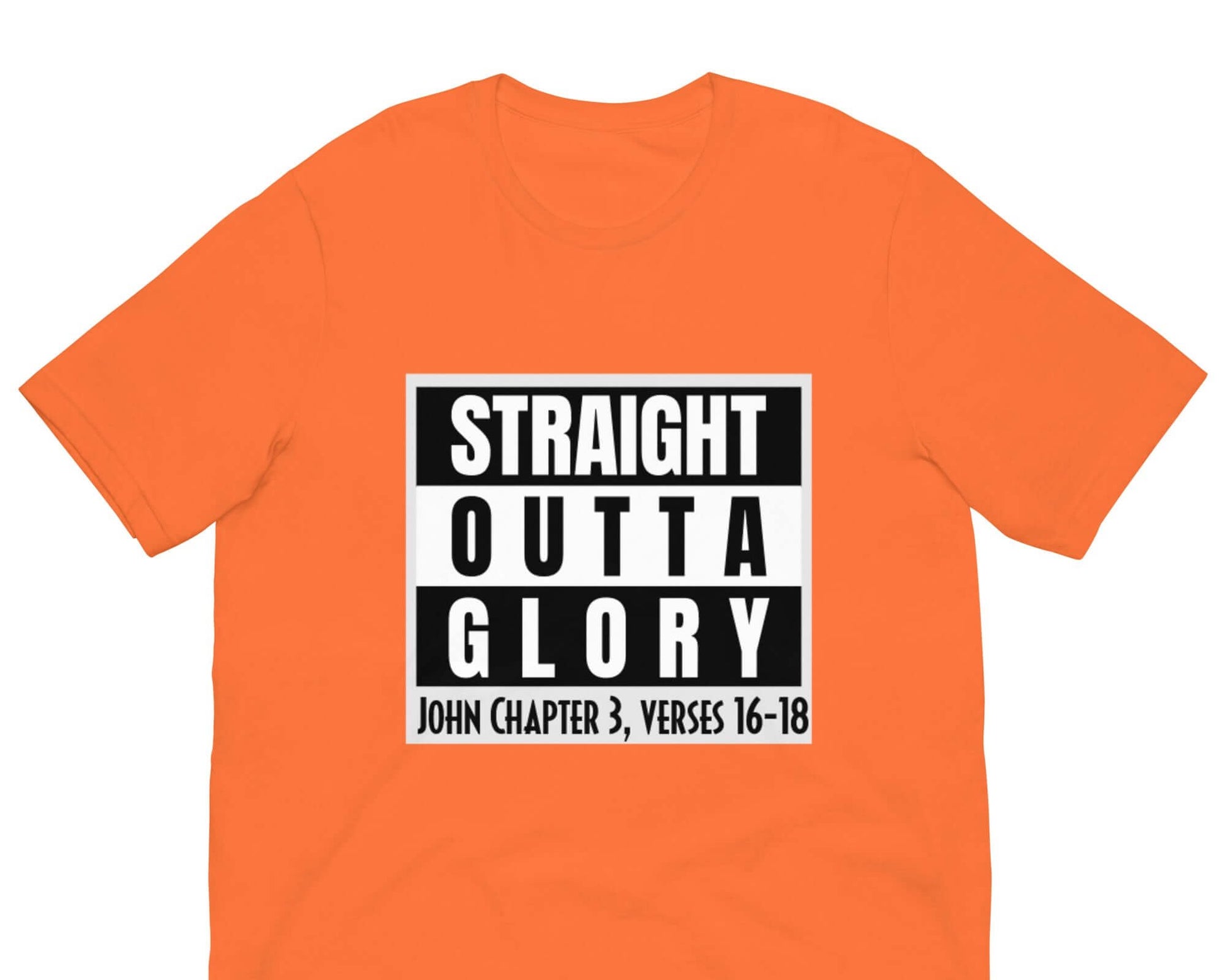 Front of orange t-shirt with black and white text saying 'straight outta glory John Chapter 3, verses 16-18'