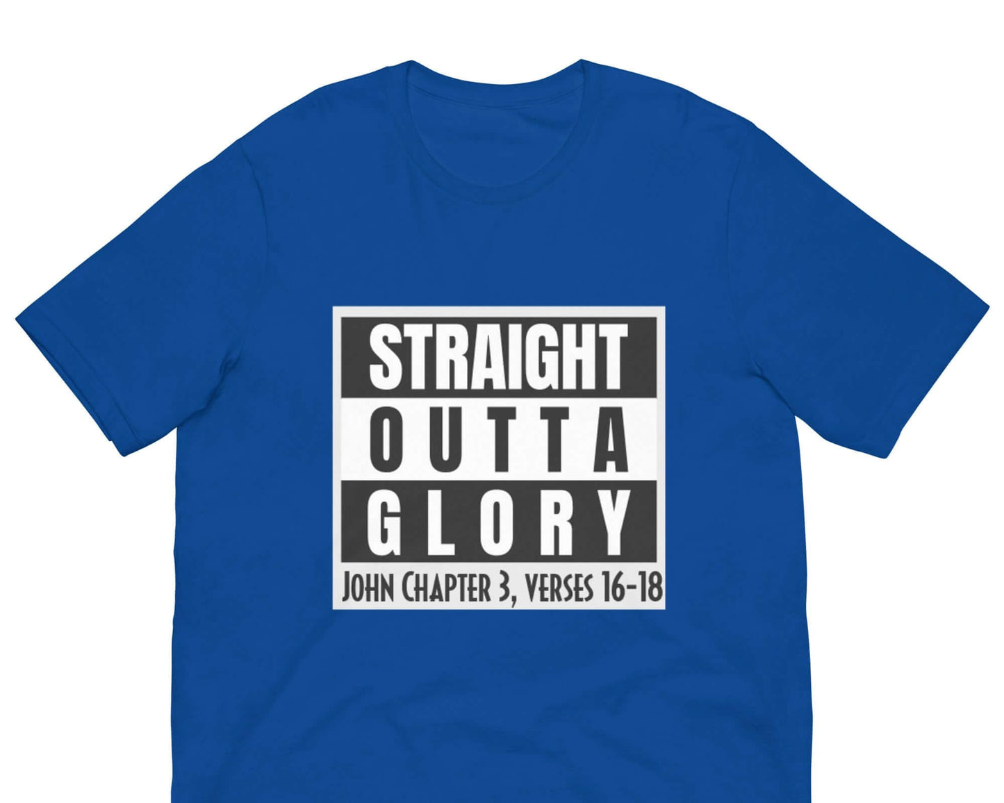 Front of true royal t-shirt with black and white text saying 'straight outta glory John Chapter 3, verses 16-18'