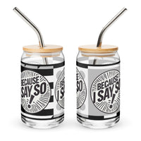 Because I Say So Gray-Scaled Can-Shaped Glass, 16 oz