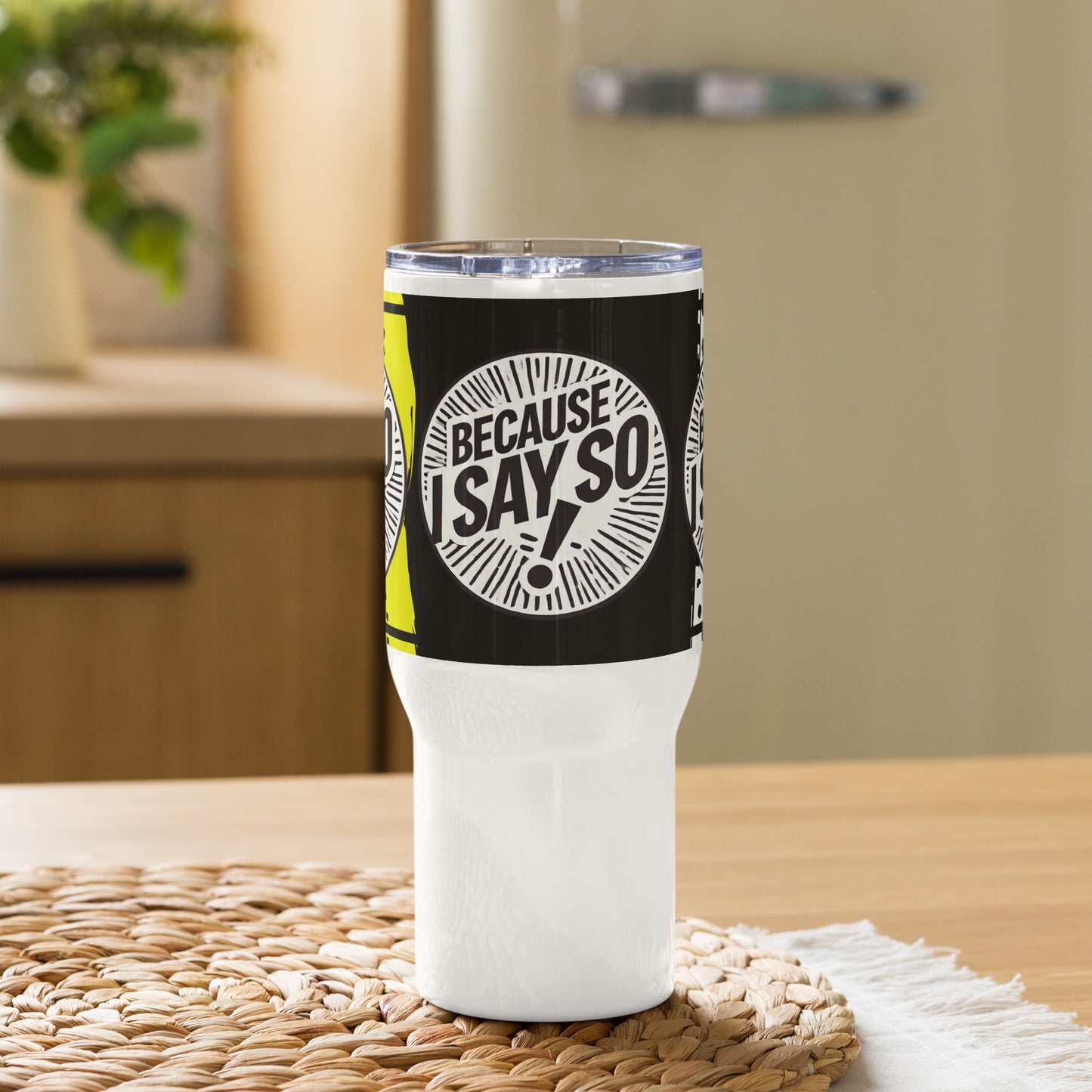 Because I Say So Travel Mug w/Handle, 25 oz